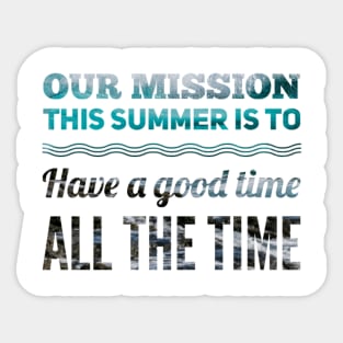 our mission this summer is to have a good time all the time Waves Design Sticker